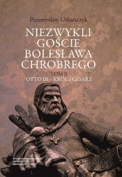 Niezwykli goście Bolesława Chrobrego Tom 2 - Urbańczyk Przemysław