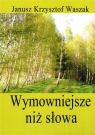 Wymowniejsze niż słowa Janusz Krzysztof Waszak