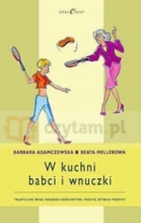 W kuchni babci i wnuczki - Adamczewska Barbara, Mellerowa Beata