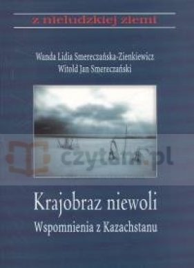 Krajobraz z niewoli wspomnienia z Kazachstanu Tom 7 - Wanda Smereczańska-Zienkiewicz, Witold Jan Smereczański