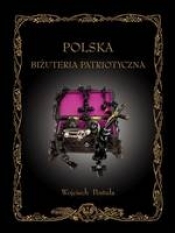 Polska Biżuteria Patriotyczna i pamiątki historyczne XIX i XX wieku (Uszkodzona okładka) - Wojciech Postuła