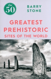 The 50 Greatest Prehistoric Sites of the World