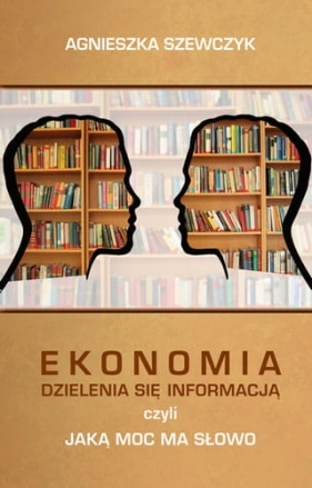 Ekonomia dzielenia się informacją czyli jaką moc ma słowo - Agnieszka Szewczyk