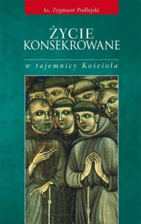 Życie konsekrowane w tajemnicy Kościoła - Zygmunt Podlejski