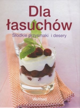 Dla łasuchów Słodkie przysmaki i desery