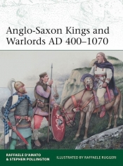 Anglo-Saxon Kings and Warlords AD 400-1070 - Stephen Pollington, Raffaele D'Amato