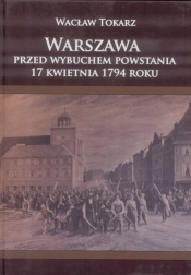 Warszawa przed wybuchem powstania 17 kwietnia 1794r. - Wacław Tokarz
