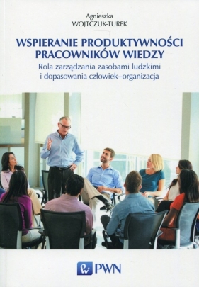 Wspieranie produktywności pracowników wiedzy - Wojtczuk-Turek Agnieszka