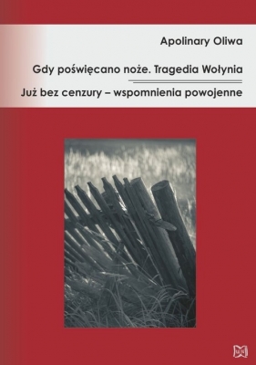 Gdy poświęcano noże Tragedia Wołynia - Oliwa Apolinary