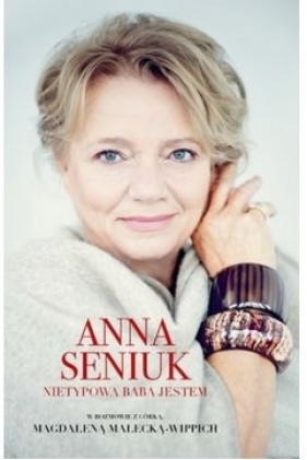 Anna Seniuk. Nietypowa baba jestem - Anna Seniuk