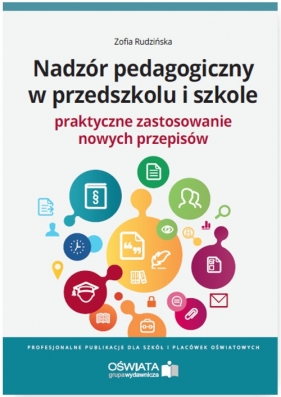 Nadzór pedagogiczny w przedszkolu i szkole Praktyczne zastosowanie nowych przepisów - Rudzińska Zofia