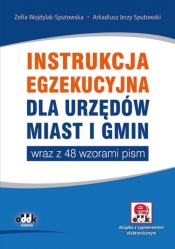 Instrukcja egzekucyjna dla urzędów miast i gmin wraz z 48 wzorami pism - Zofia Wojdylak-Sputowska, Arkadiusz Jerzy Sputowski