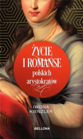 Życie i romanse polskich arystokratów - Kienzler Iwona