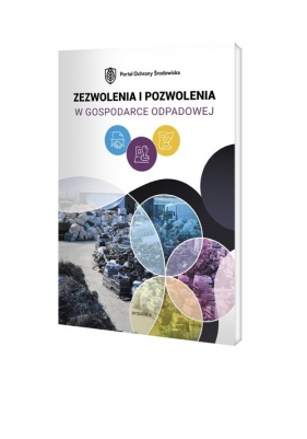 Zezwolenia i pozwolenia w gospodarce odpadowej - Opracowanie zbiorowe