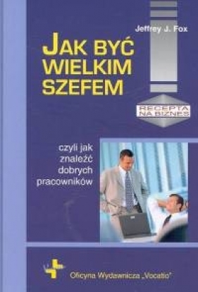 Jak być wielkim szefem - Fox Jeffrey J.