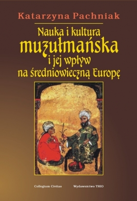 Nauka i kultura muzułmańska i jej wpływ na średniowieczną Europę - Pachniak Katarzyna