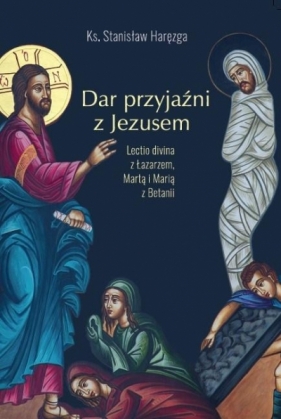 Dar przyjaźni z Jezusem - ks. Stanisław Haręzga