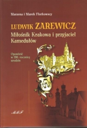 Ludwik Zarewicz. Miłośnik Krakowa i przyjaciel... - Marzena Florkowska, Marek Florkowski