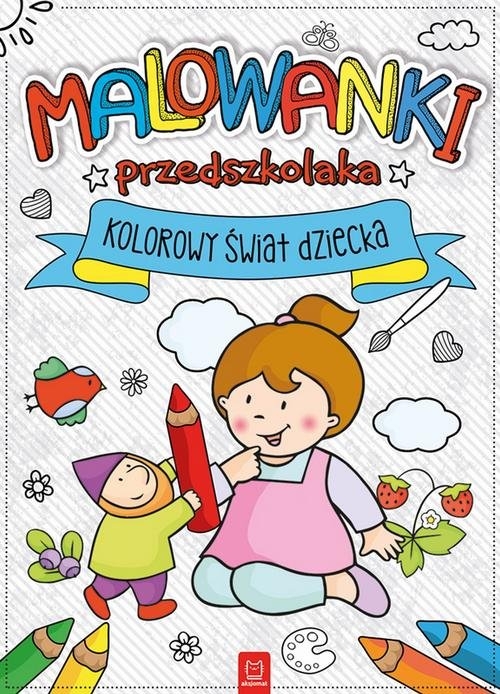 Malowanki przedszkolaka Kolorowy świat dziecka