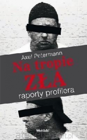 Na tropie zła. Raporty profilera - Axel Petermann