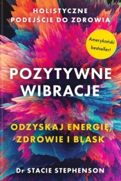 Pozytywne wibracje. Holistyczne podejście do zdrowia - Stacie Stephenson