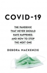 COVID-19 The Pandemic that Never Should Have Happened, and How to Stop the Next MacKenzie Debora