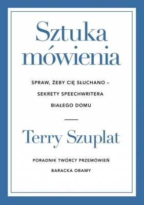 Sztuka mówienia. Spraw, żeby cię słuchano - sekrety speechwritera Białego Domu - Terry Szuplat