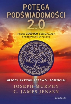 Potęga podświadomości. 2.0. Metody aktywujące twój potencjał (ekskluzywna edycja) - Joseph Murphy, Jensen C. James