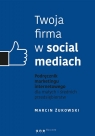 Twoja firma w social mediach Podręcznik marketingu internetowego dla małych i Żukowski Marcin