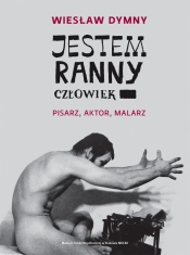 Jestem ranny człowiek. Pisarz, aktor, malarz - Wiesław Dymny