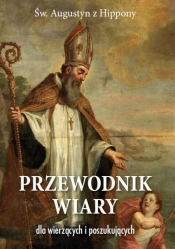 Przewodnik wiary dla wierzących i poszukujących - św. Augustyn z Hippony