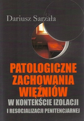 Patologiczne zachowania więźniów - Sarzała Dariusz<br />