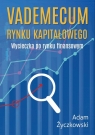 Vademecum rynku kapitałowego. Wycieczka po rynku finansowym Życzkowski Adam