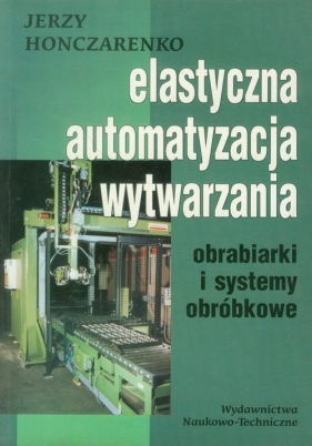 Elastyczna Automatyzacja Wytwarzania obrabiarki i systemy obróbkowe - Honczarenko Jerzy