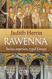 Rawenna. Stolica imperium, tygiel Europy - Judith Herrin