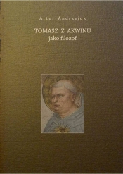 Tomasz z Akwinu jako filozof - Andrzejuk Artur