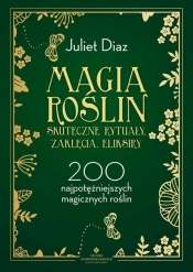 Magia roślin - skuteczne rytuały, zaklęcia, eliksiry - Diaz Juliet