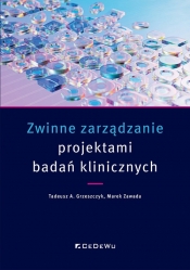 Zwinne zarządzanie projektami badań klinicznych - Marek Zawada, Tadeusz A. Grzeszczyk