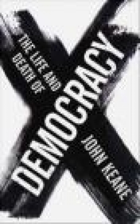 The Life and Death of Democracy John Keane