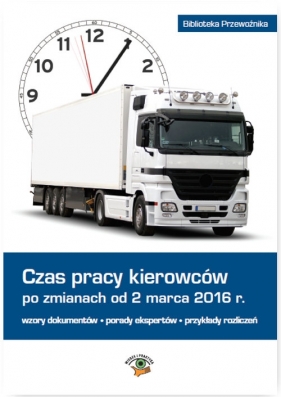 Czas pracy kierowców po zmianach od 2 marca 2016 r. - Matejczyk Ewa, Wegner-Kowalska Joanna, Prasołek Łukasz