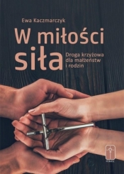 W miłości siła. Droga krzyżowa dla małżeństw... - Ewa Kaczmarczyk