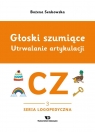 Głoski szumiące. Utrwalanie artykulacji. Głoska cz Bożena Senkowska