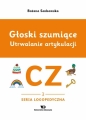 Głoski szumiące. Utrwalanie artykulacji. Głoska cz - Bożena Senkowska