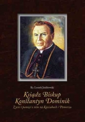 Ksiądz Biskup Konstantyn Dominik. Życie i pamięć o nim na Kaszubach i Pomorzu - Leszek Jażdżewski