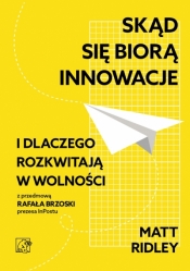 Skąd się biorą innowacje i dlaczego rozkwitają w wolności - Matt Ridley