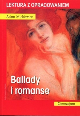 Ballady i romanse. Lektura z opracowaniem - Adam Mickiewicz