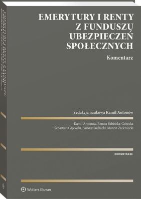 Emerytury i renty z Funduszu Ubezpieczeń Społecznych. Komentarz - Opracowanie zbiorowe
