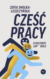 Cześć pracy. O kulturze zapierdolu - Smełka-Leszczyńska Zofia