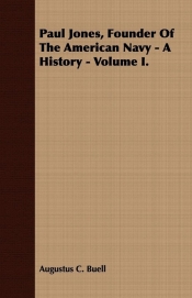 Paul Jones, Founder of the American Navy - A History - Volume I.