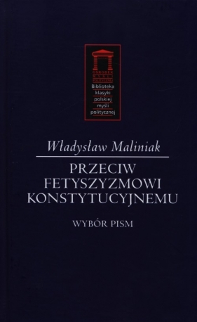 Przeciw fetyszyzmowi konstytucyjnemu - Maliniak Władysław<br />
